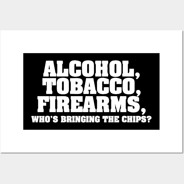 Alcohol Tobacco Firearms Who's Bringing The Chips Wall Art by Cutepitas